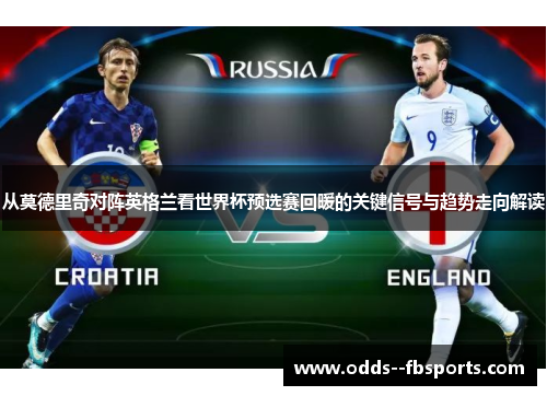 从莫德里奇对阵英格兰看世界杯预选赛回暖的关键信号与趋势走向解读