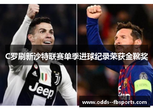 C罗刷新沙特联赛单季进球纪录荣获金靴奖 C罗刷新沙特联赛单季进球纪录荣获金靴奖