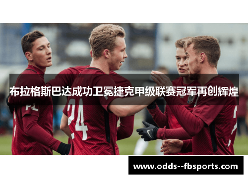 布拉格斯巴达成功卫冕捷克甲级联赛冠军再创辉煌
