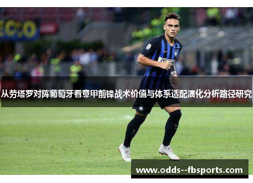 从劳塔罗对阵葡萄牙看意甲前锋战术价值与体系适配演化分析路径研究 从劳塔罗对阵葡萄牙看意甲前锋战术价值与体系适配演化分析路径研究